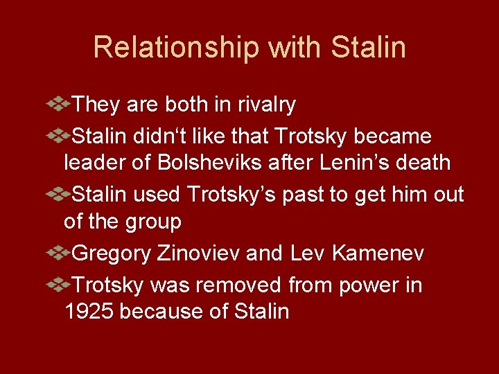 Relationship with Stalin They are both in rivalry Stalin didn‘t like that Trotsky became Relationship with Stalin They are both in rivalry Stalin didn‘t like that Trotsky became