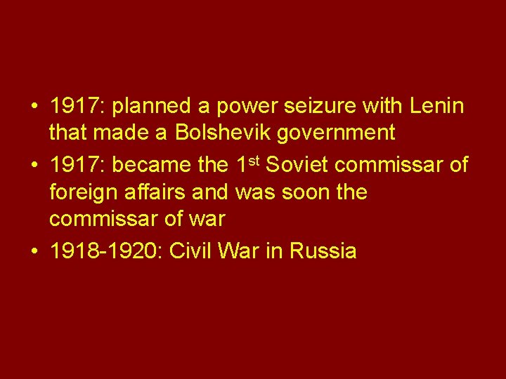 Time Line • 1917: planned a power seizure with Lenin that made a Bolshevik Time Line • 1917: planned a power seizure with Lenin that made a Bolshevik