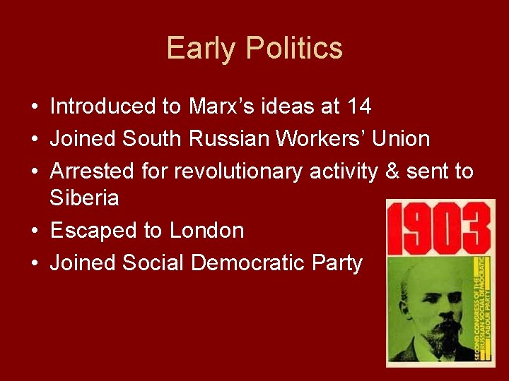 Early Politics • Introduced to Marx’s ideas at 14 • Joined South Russian Workers’ Early Politics • Introduced to Marx’s ideas at 14 • Joined South Russian Workers’