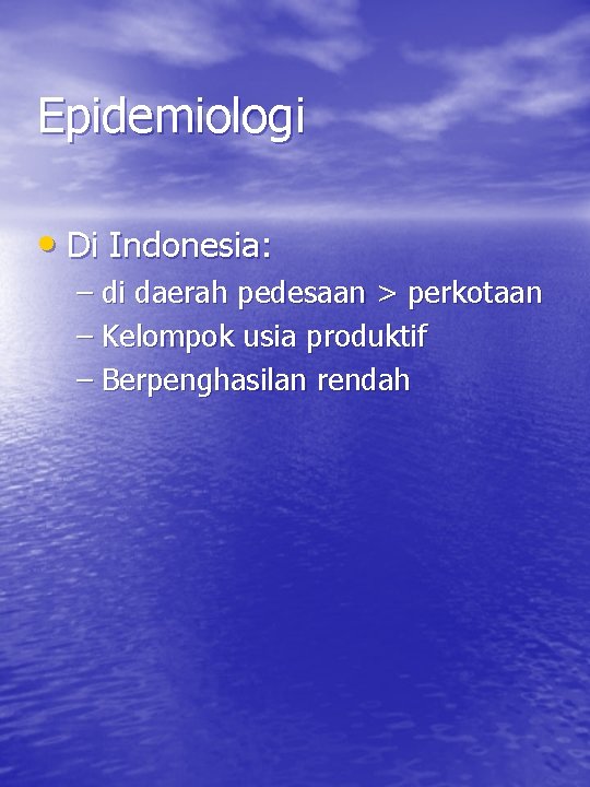 Epidemiologi • Di Indonesia: – di daerah pedesaan > perkotaan – Kelompok usia produktif