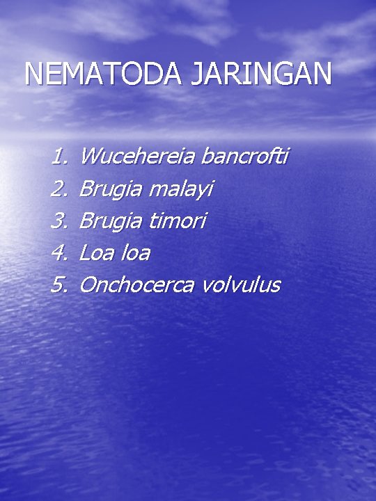 NEMATODA JARINGAN 1. 2. 3. 4. 5. Wucehereia bancrofti Brugia malayi Brugia timori Loa