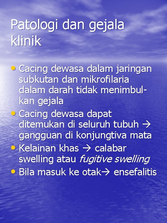 Patologi dan gejala klinik • Cacing dewasa dalam jaringan subkutan dan mikrofilaria dalam darah