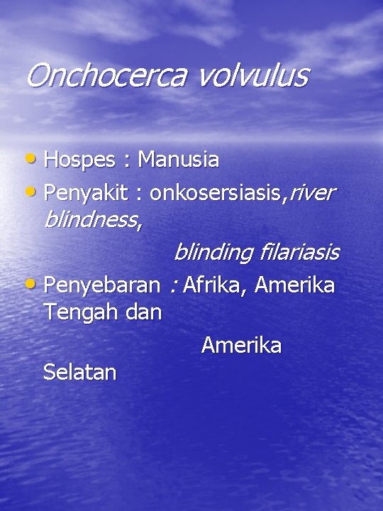 Onchocerca volvulus • Hospes : Manusia • Penyakit : onkosersiasis, river blindness, blinding filariasis