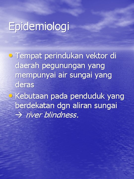 Epidemiologi • Tempat perindukan vektor di daerah pegunungan yang mempunyai air sungai yang deras