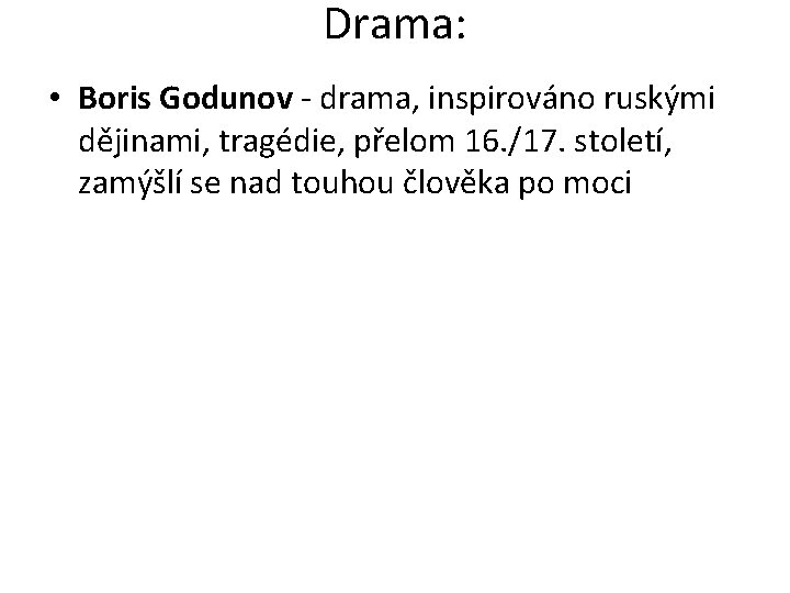 Drama: • Boris Godunov - drama, inspirováno ruskými dějinami, tragédie, přelom 16. /17. století,