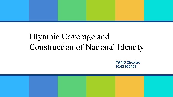 Olympic Coverage and Construction of National Identity TANG Zhexiao 0163100429 Olympic Coverage and Construction of National Identity TANG Zhexiao 0163100429