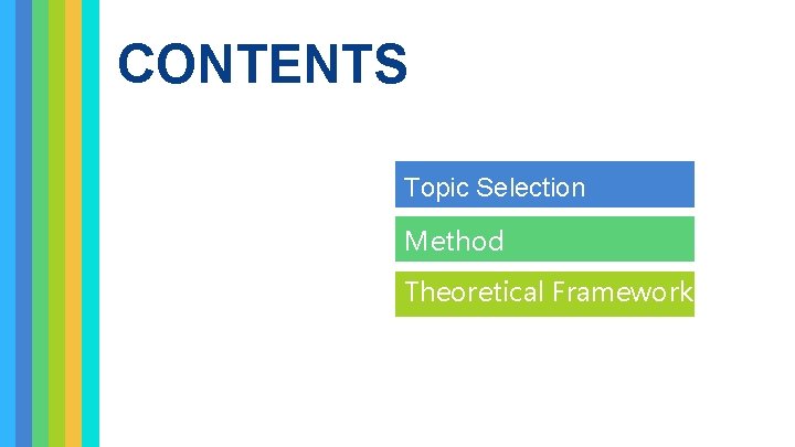 CONTENTS Topic Selection Method Theoretical Framework 进度及完成情况 CONTENTS Topic Selection Method Theoretical Framework 进度及完成情况
