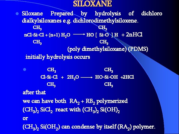 SILOXANE l Siloxane Prepared by hydrolysis of dichloro dialkylsiloxanes e. g. dichlorodimethylsiloxene. CH 3