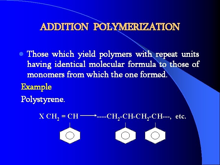 ADDITION POLYMERIZATION Those which yield polymers with repeat units having identical molecular formula to