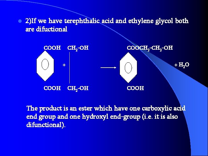 l 2)If we have terephthalic acid and ethylene glycol both are difuctional COOH CH