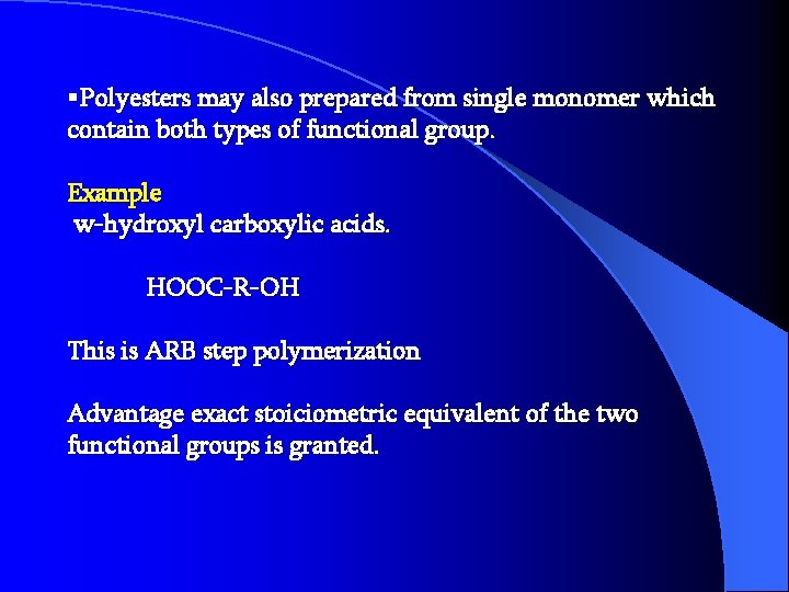 §Polyesters may also prepared from single monomer which contain both types of functional group.