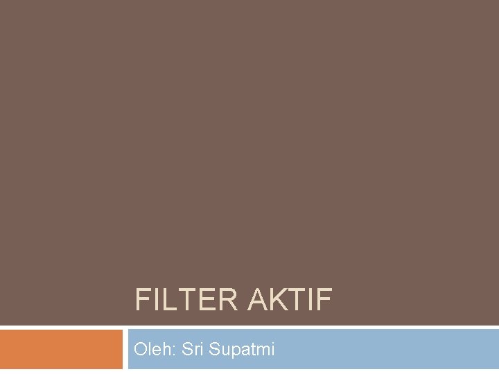 FILTER AKTIF Oleh: Sri Supatmi 