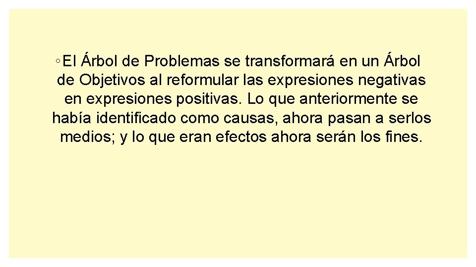 ◦ El Árbol de Problemas se transformará en un Árbol de Objetivos al reformular