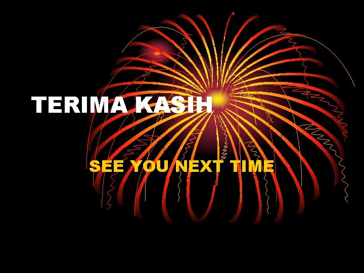 TERIMA KASIH SEE YOU NEXT TIME 