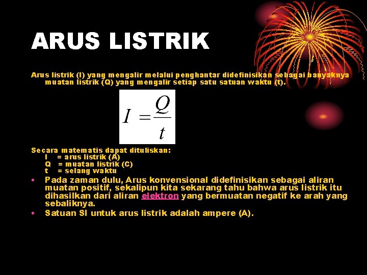 ARUS LISTRIK Arus listrik (I) yang mengalir melalui penghantar didefinisikan sebagai banyaknya muatan listrik