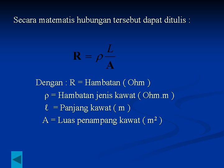 Secara matematis hubungan tersebut dapat ditulis : Dengan : R = Hambatan ( Ohm