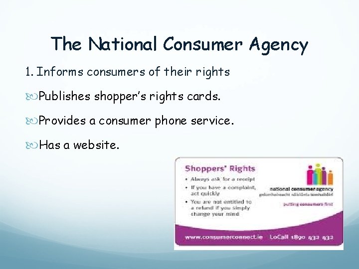 The National Consumer Agency 1. Informs consumers of their rights Publishes shopper’s rights cards.