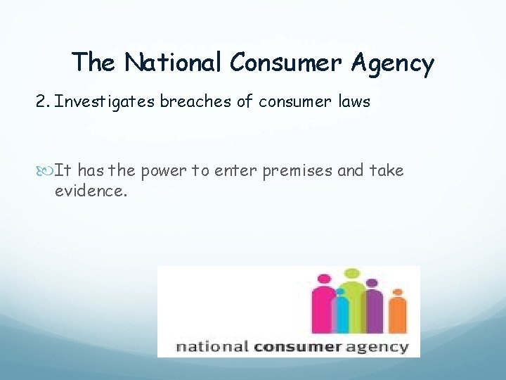 The National Consumer Agency 2. Investigates breaches of consumer laws It has the power