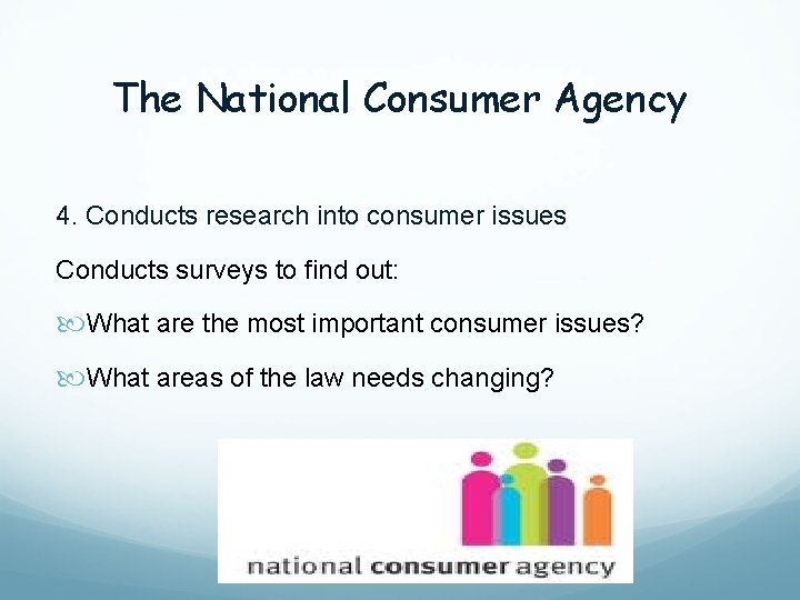 The National Consumer Agency 4. Conducts research into consumer issues Conducts surveys to find