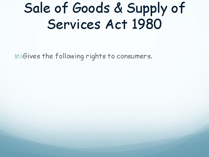 Sale of Goods & Supply of Services Act 1980 Gives the following rights to
