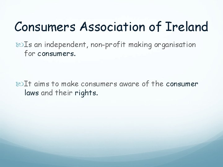 Consumers Association of Ireland Is an independent, non-profit making organisation for consumers. It aims