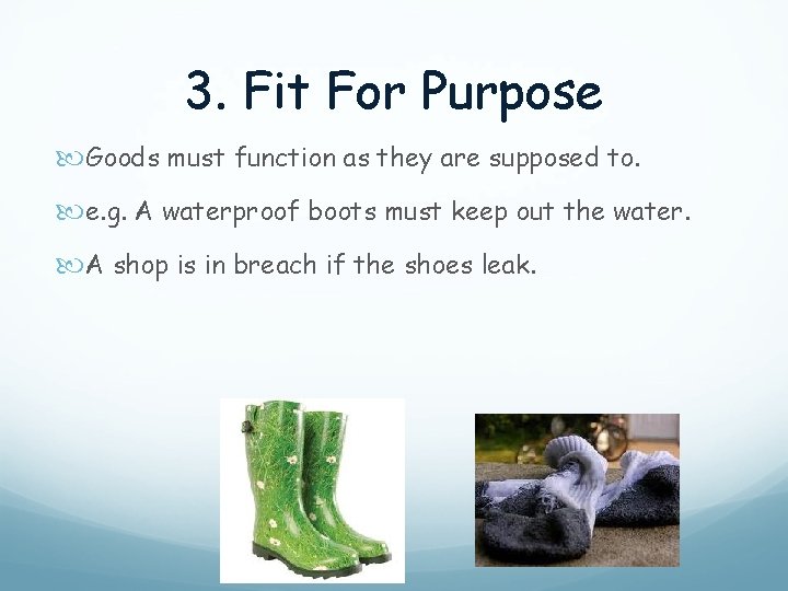 3. Fit For Purpose Goods must function as they are supposed to. e. g.
