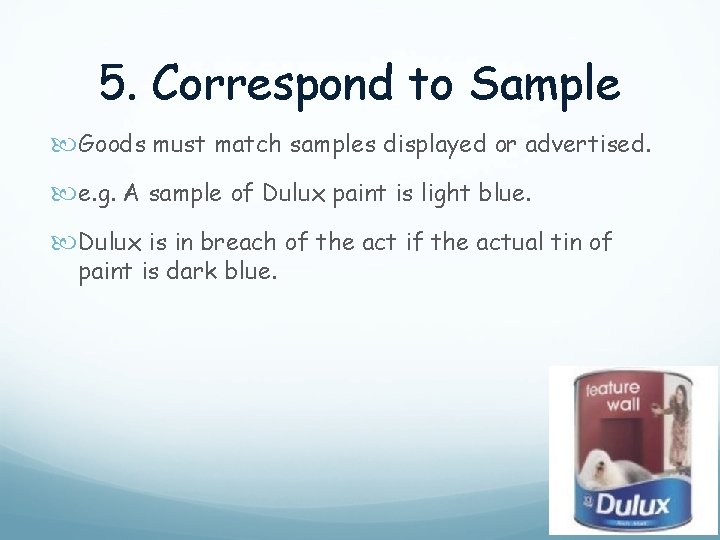 5. Correspond to Sample Goods must match samples displayed or advertised. e. g. A