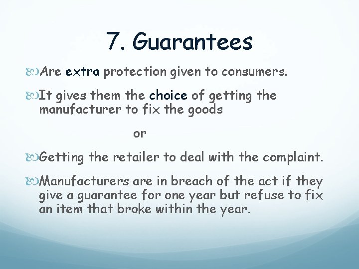7. Guarantees Are extra protection given to consumers. It gives them the choice of