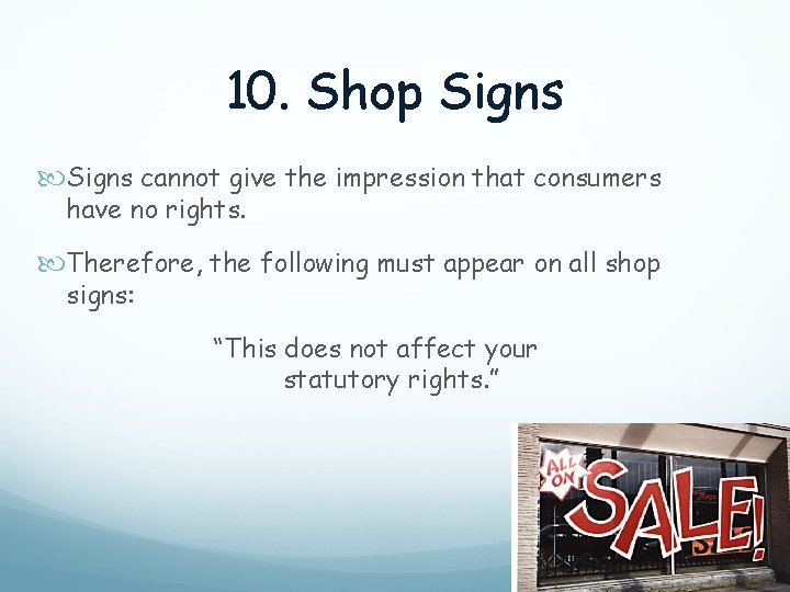 10. Shop Signs cannot give the impression that consumers have no rights. Therefore, the