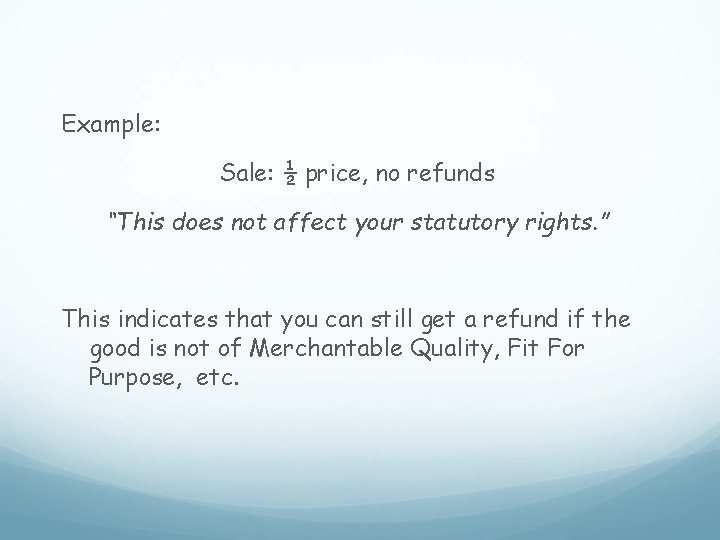 Example: Sale: ½ price, no refunds “This does not affect your statutory rights. ”