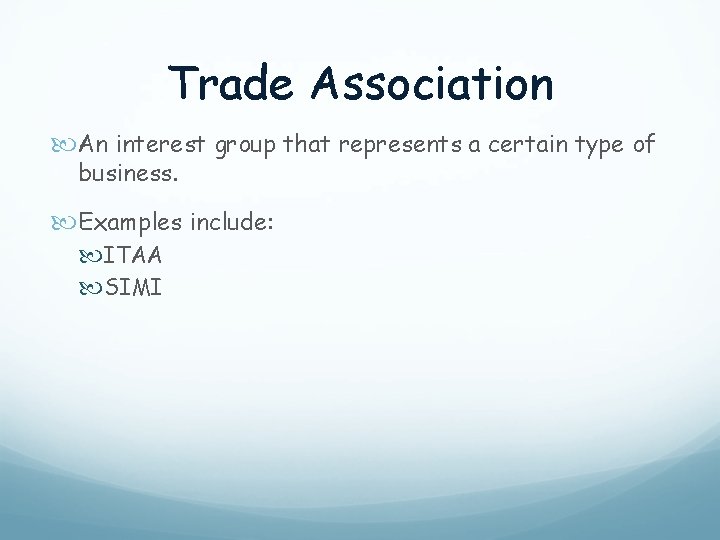 Trade Association An interest group that represents a certain type of business. Examples include: