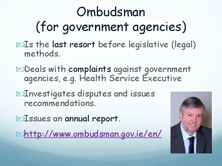 Ombudsman (for government agencies) Is the last resort before legislative (legal) methods. Deals with