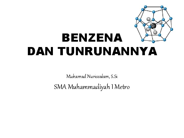 BENZENA DAN TUNRUNANNYA Muhamad Nurissalam, S. Si SMA Muhammadiyah I Metro 