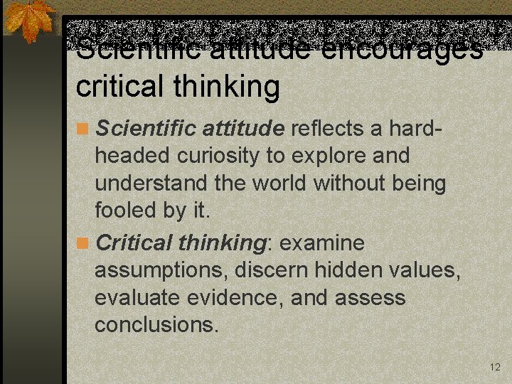 Scientific attitude encourages critical thinking n Scientific attitude reflects a hard- headed curiosity to