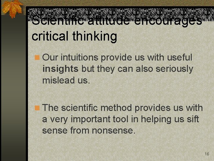 Scientific attitude encourages critical thinking n Our intuitions provide us with useful insights but