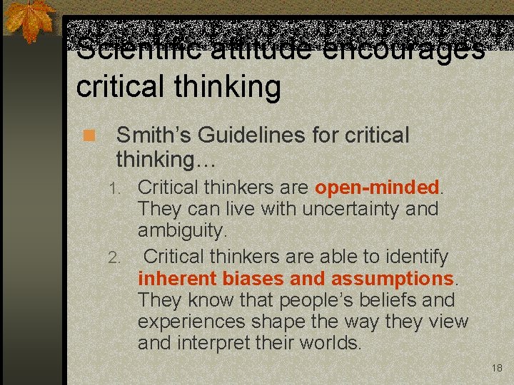 Scientific attitude encourages critical thinking n Smith’s Guidelines for critical thinking… Critical thinkers are