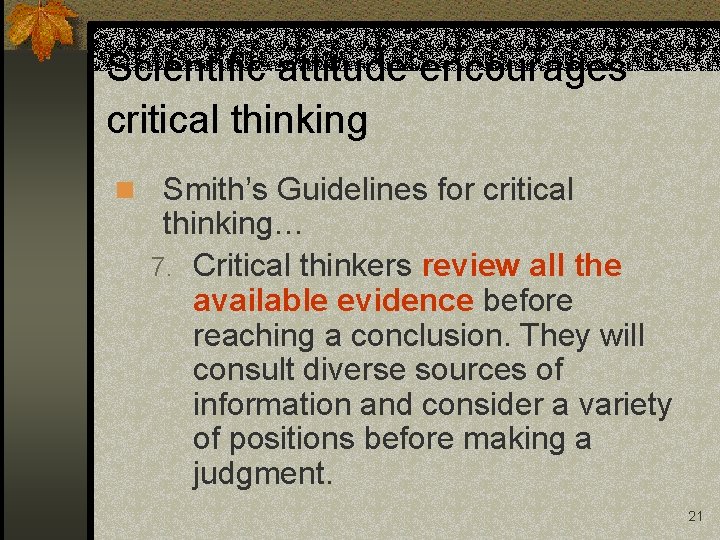 Scientific attitude encourages critical thinking n Smith’s Guidelines for critical thinking… 7. Critical thinkers