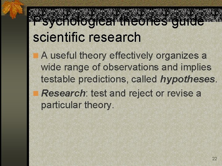 Psychological theories guide scientific research n A useful theory effectively organizes a wide range