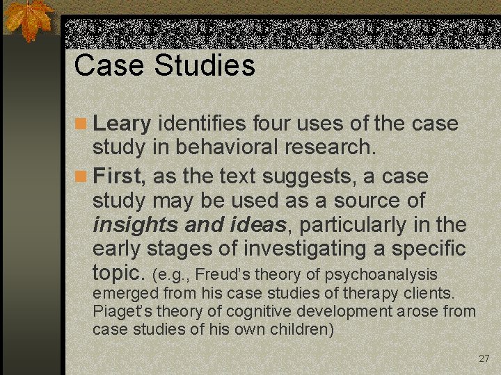 Case Studies n Leary identifies four uses of the case study in behavioral research.