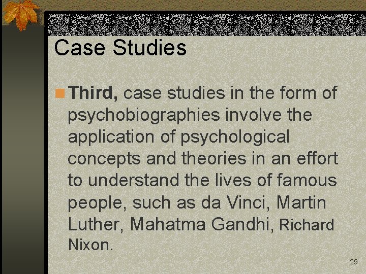 Case Studies n Third, case studies in the form of psychobiographies involve the application