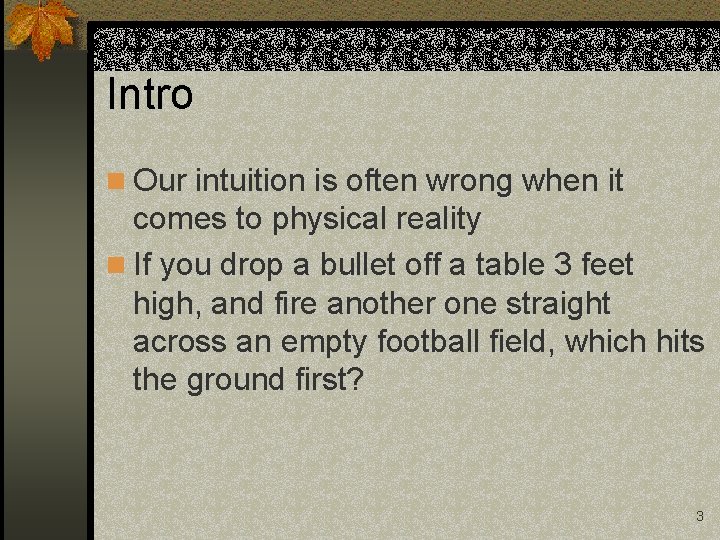 Intro n Our intuition is often wrong when it comes to physical reality n