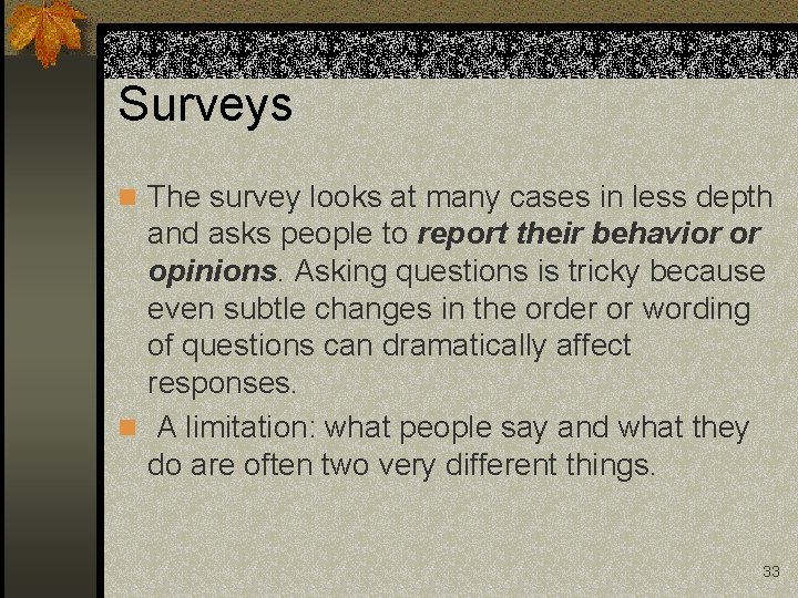 Surveys n The survey looks at many cases in less depth and asks people