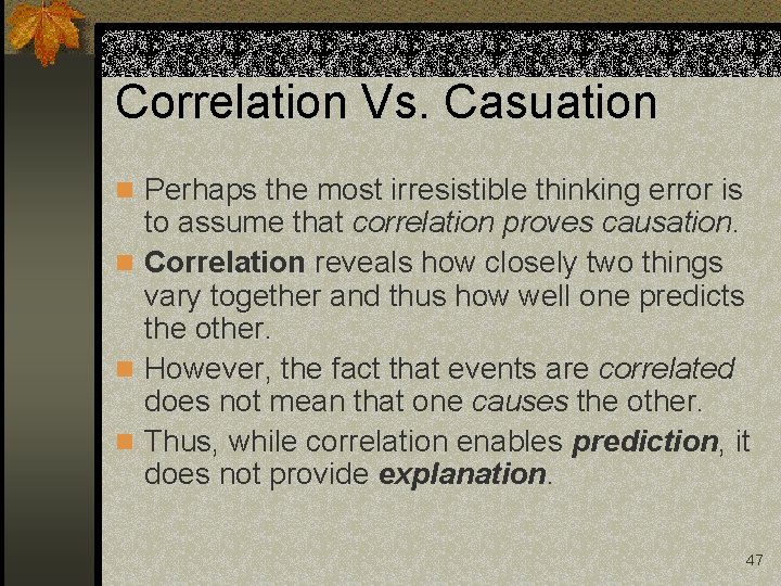 Correlation Vs. Casuation n Perhaps the most irresistible thinking error is to assume that