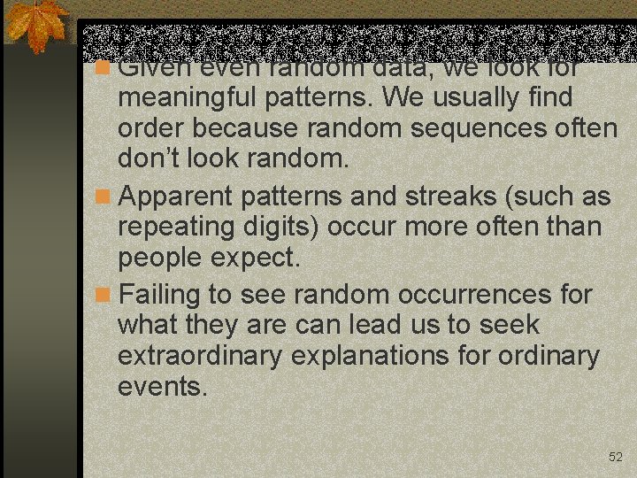 n Given even random data, we look for meaningful patterns. We usually find order