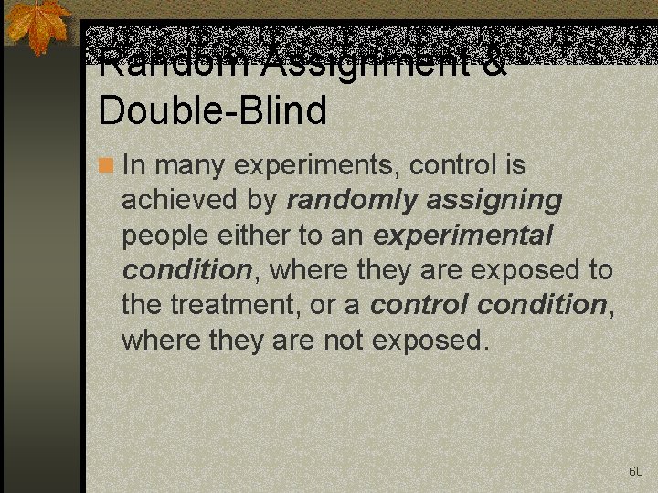 Random Assignment & Double-Blind n In many experiments, control is achieved by randomly assigning