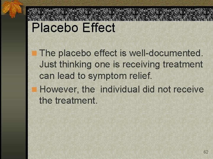 Placebo Effect n The placebo effect is well-documented. Just thinking one is receiving treatment