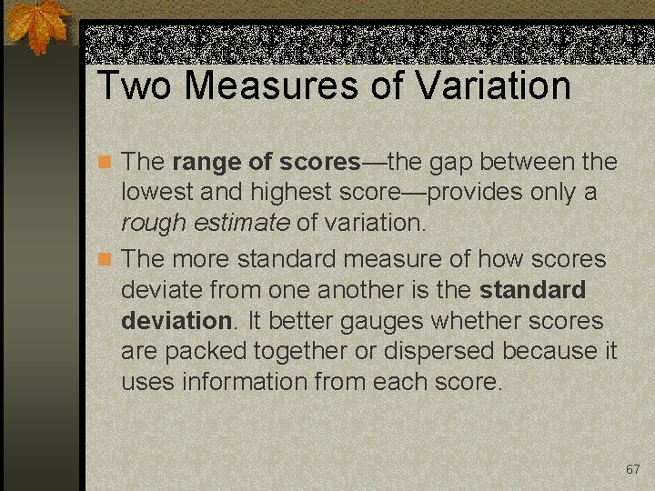 Two Measures of Variation n The range of scores—the gap between the lowest and