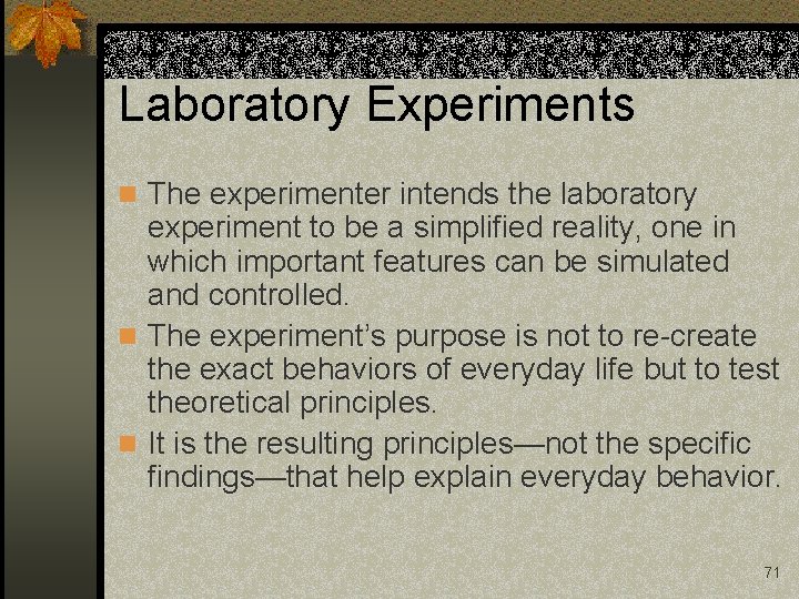 Laboratory Experiments n The experimenter intends the laboratory experiment to be a simplified reality,