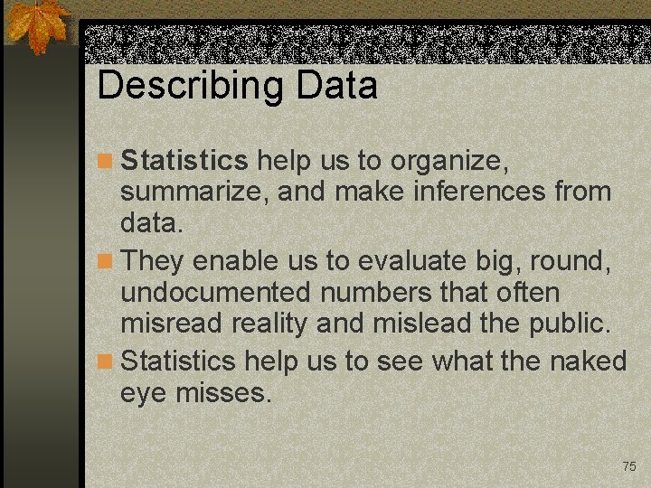Describing Data n Statistics help us to organize, summarize, and make inferences from data.
