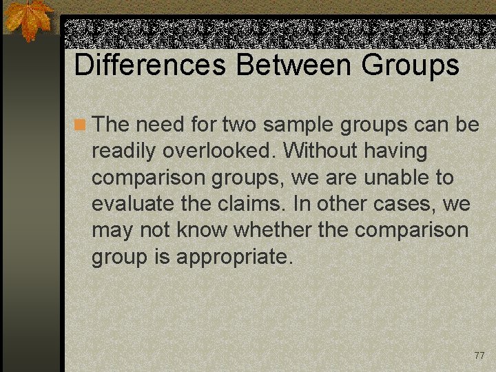 Differences Between Groups n The need for two sample groups can be readily overlooked.